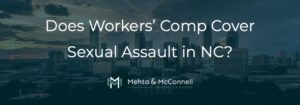 Does Workers’ Compensation Cover Workplace Sexual Assault in North Carolina?