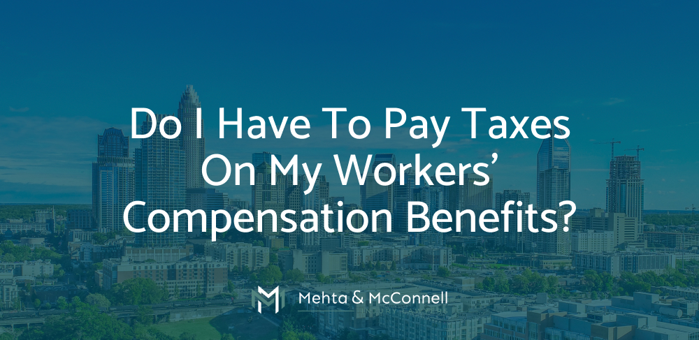 Do I Have To Pay Taxes On My Workers’ Compensation Benefits?
